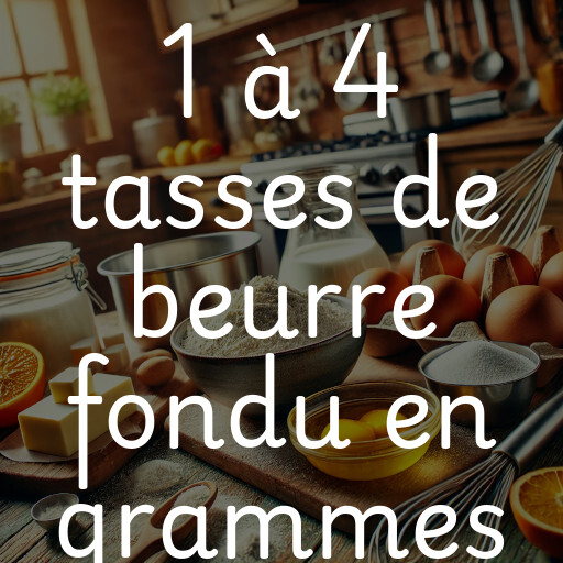 1 à 4 tasses de beurre fondu en grammes